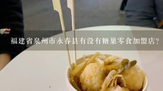 福建省泉州市永春县有没有糖巢零食加盟店？