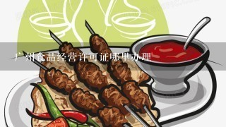 广州食品经营许可证哪里办理